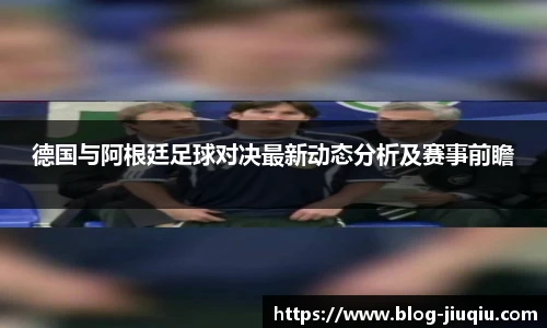 德国与阿根廷足球对决最新动态分析及赛事前瞻