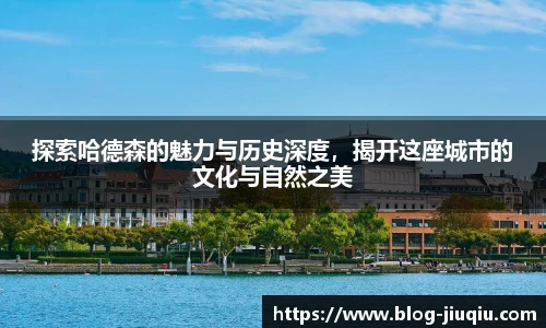 探索哈德森的魅力与历史深度,揭开这座城市的文化与自然之美
